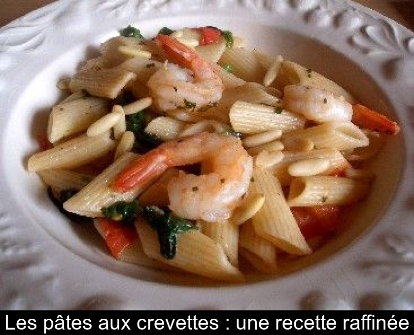 Les pâtes aux crevettes : une recette raffinée Les pâtes aux crevettes : une recette raffinée