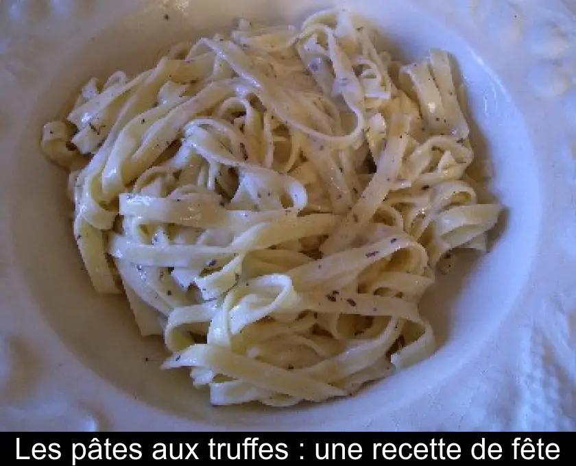 Les pâtes aux truffes : une recette de fête