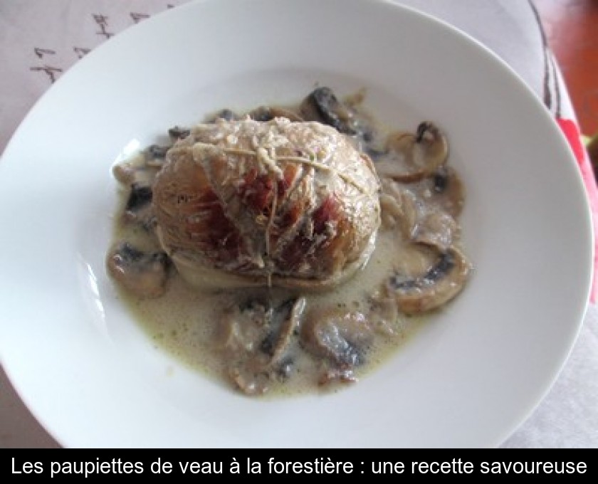 Les paupiettes de veau à la forestière : une recette savoureuse Les paupiettes de veau à la forestière : une recette savoureuse
