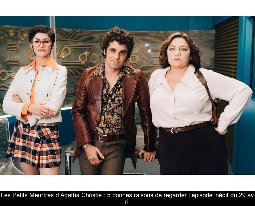 Les Petits Meurtres d'Agatha Christie : 5 bonnes raisons de regarder l'épisode inédit du 29 avril Les Petits Meurtres d'Agatha Christie : 5 bonnes raisons de regarder l'épisode inédit du 29 avril
