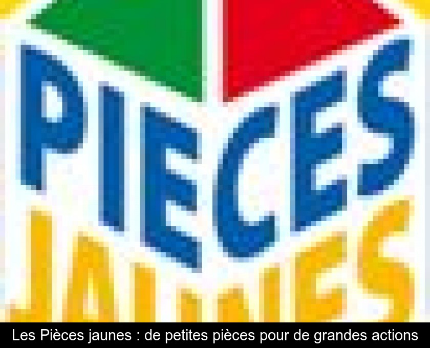 Les Pièces jaunes : de petites pièces pour de grandes actions Les Pièces jaunes : de petites pièces pour de grandes actions