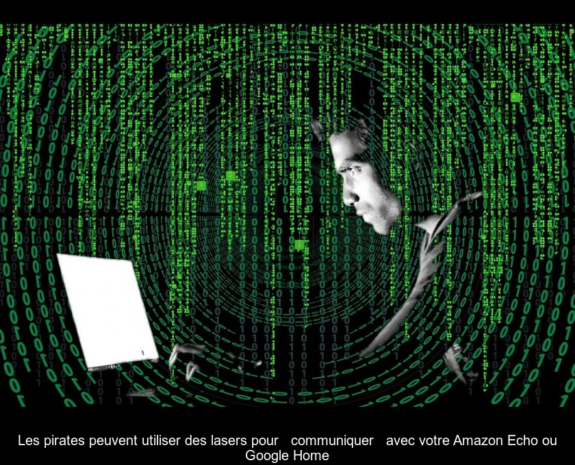 Les pirates peuvent utiliser des lasers pour " communiquer " avec votre Amazon Echo ou Google Home Les pirates peuvent utiliser des lasers pour " communiquer " avec votre Amazon Echo ou Google Home