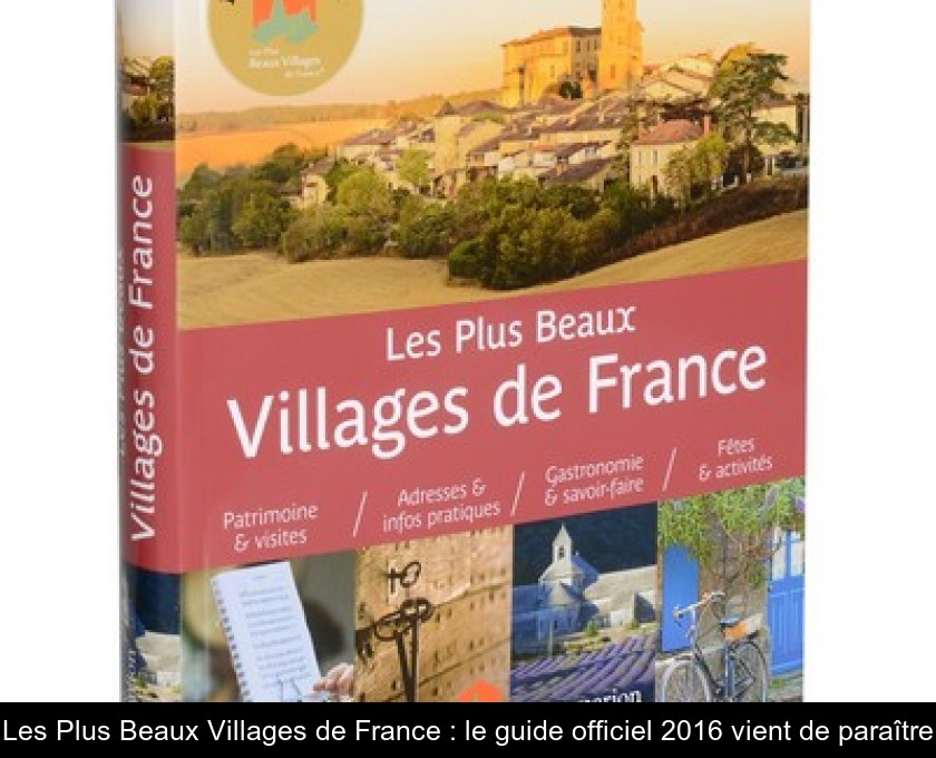 Les Plus Beaux Villages de France : le guide officiel 2016 vient de paraître Les Plus Beaux Villages de France : le guide officiel 2016 vient de paraître