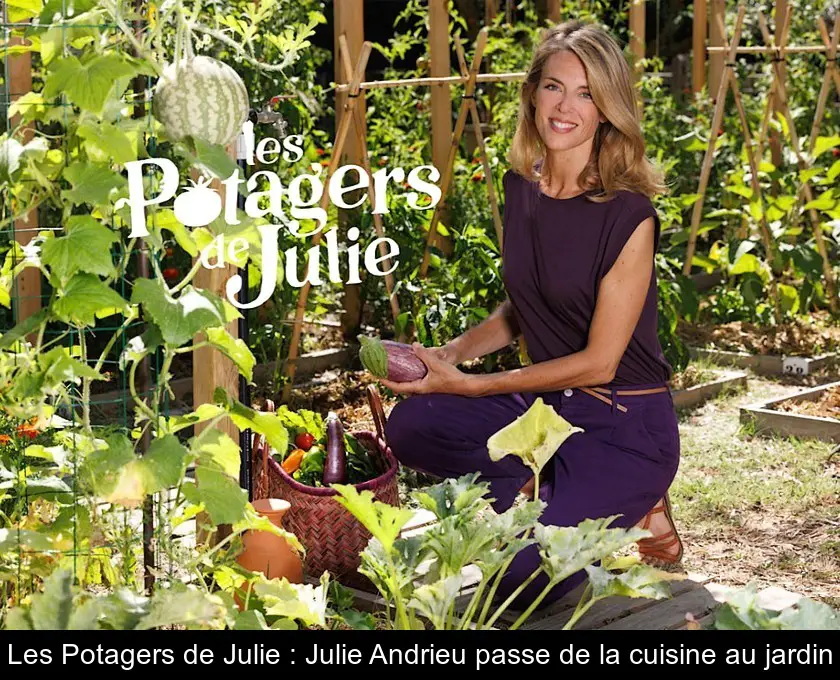 Les Potagers de Julie : Julie Andrieu passe de la cuisine au jardin