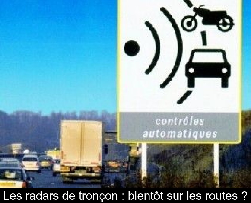 Les radars de tronçon : bientôt sur les routes ? Les radars de tronçon : bientôt sur les routes ?