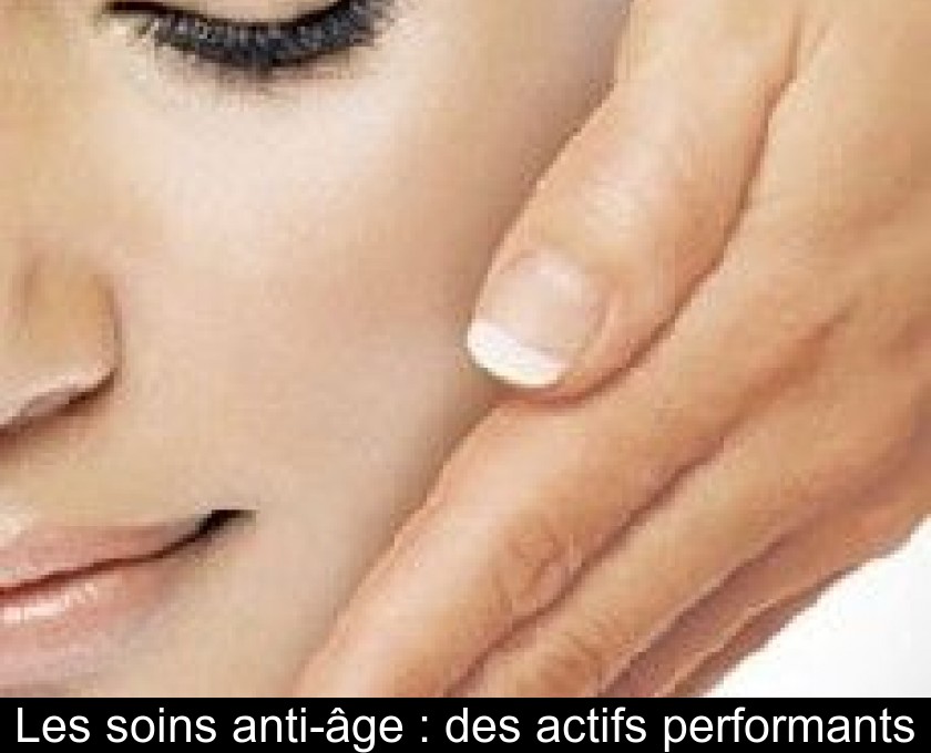 Les soins anti-âge : des actifs performants Les soins anti-âge : des actifs performants