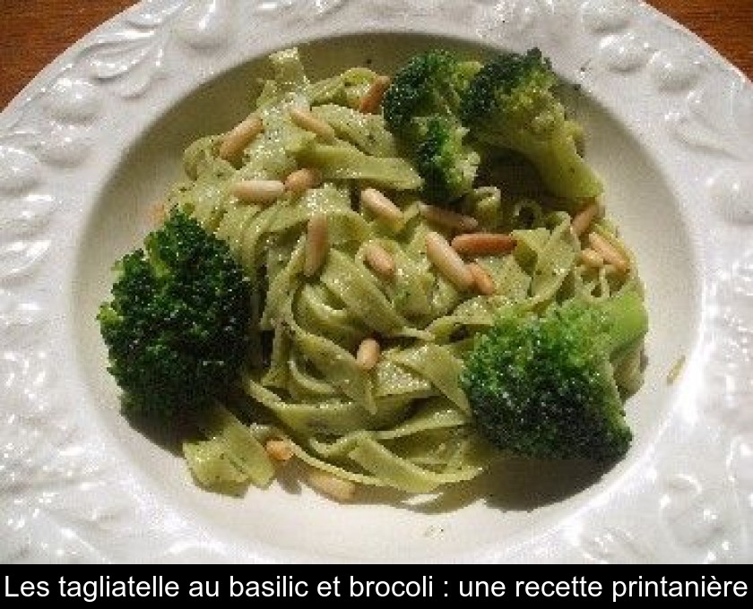 Les tagliatelle au basilic et brocoli : une recette printanière Les tagliatelle au basilic et brocoli : une recette printanière