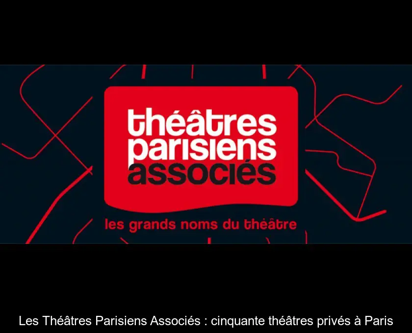 Les Théâtres Parisiens Associés : cinquante théâtres privés à Paris