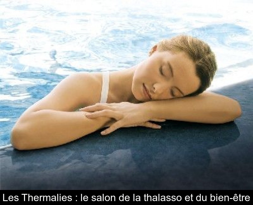 Les Thermalies : le salon de la thalasso et du bien-être Les Thermalies : le salon de la thalasso et du bien-être