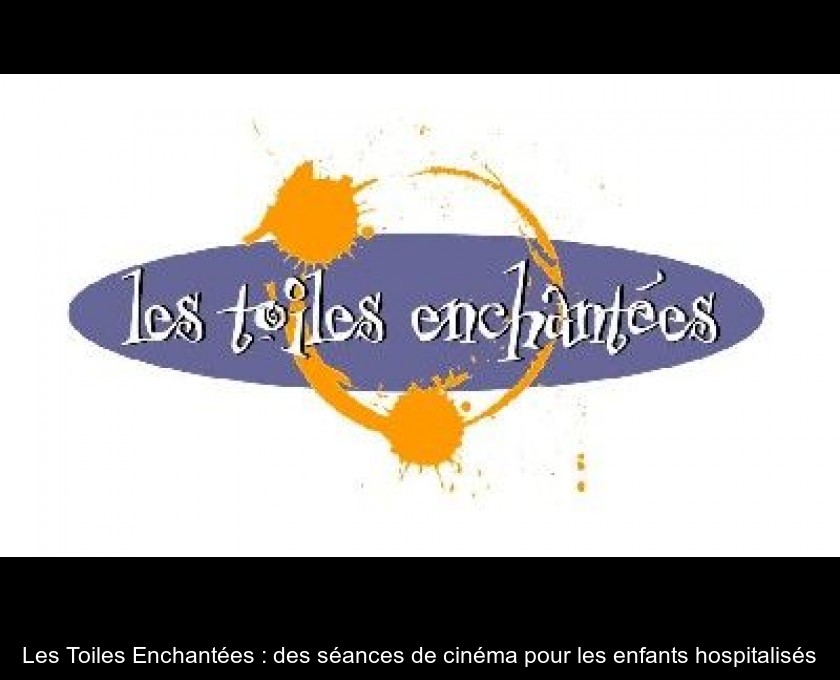 Les Toiles Enchantées : des séances de cinéma pour les enfants hospitalisés Les Toiles Enchantées : des séances de cinéma pour les enfants hospitalisés