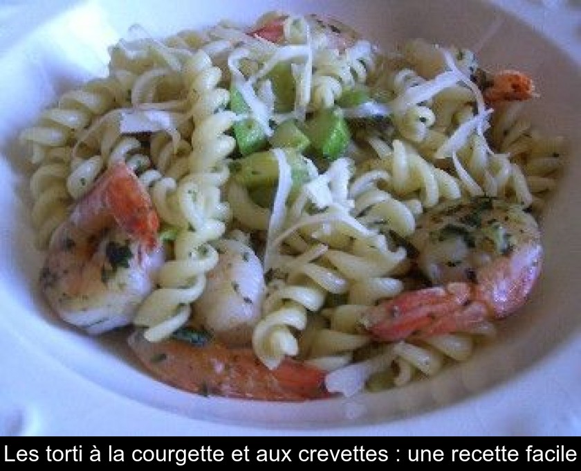Les torti à la courgette et aux crevettes : une recette facile Les torti à la courgette et aux crevettes : une recette facile