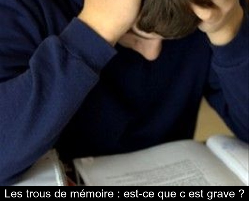 Les trous de mémoire : est-ce que c'est grave ? Les trous de mémoire : est-ce que c'est grave ?