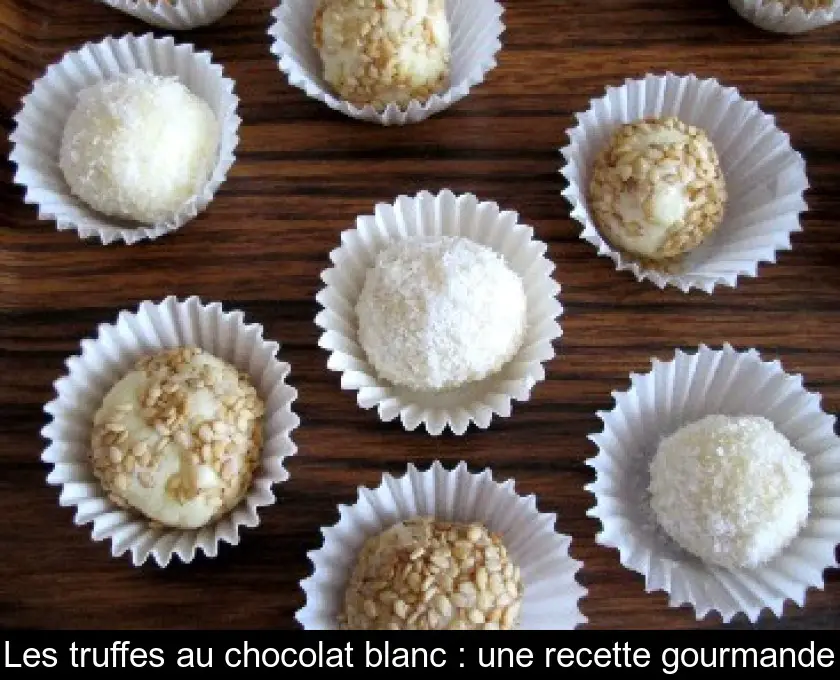 Les truffes au chocolat blanc : une recette gourmande