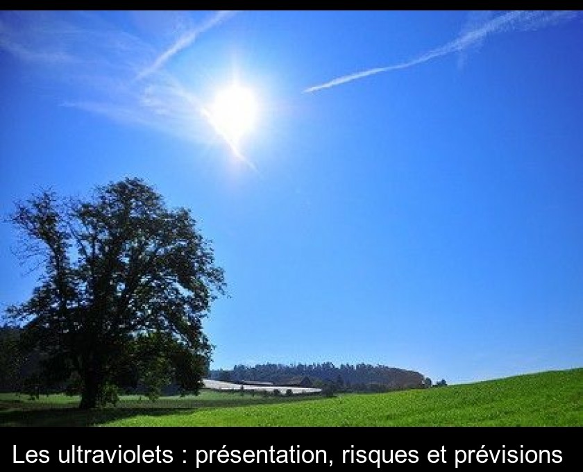 Les ultraviolets : présentation, risques et prévisions 
