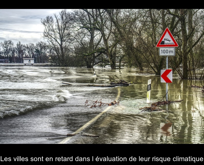 Les villes sont en retard dans l'évaluation de leur risque climatique Les villes sont en retard dans l'évaluation de leur risque climatique