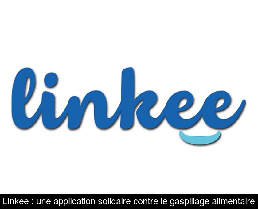Linkee : une application solidaire contre le gaspillage alimentaire