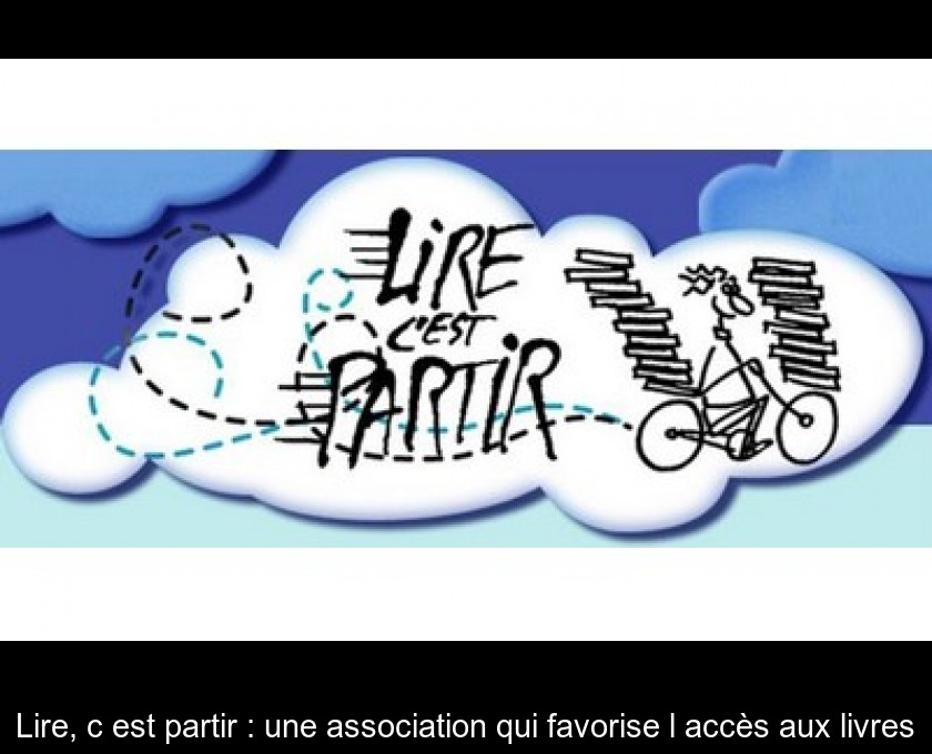 Lire, c'est partir : une association qui favorise l'accès aux livres Lire, c'est partir : une association qui favorise l'accès aux livres
