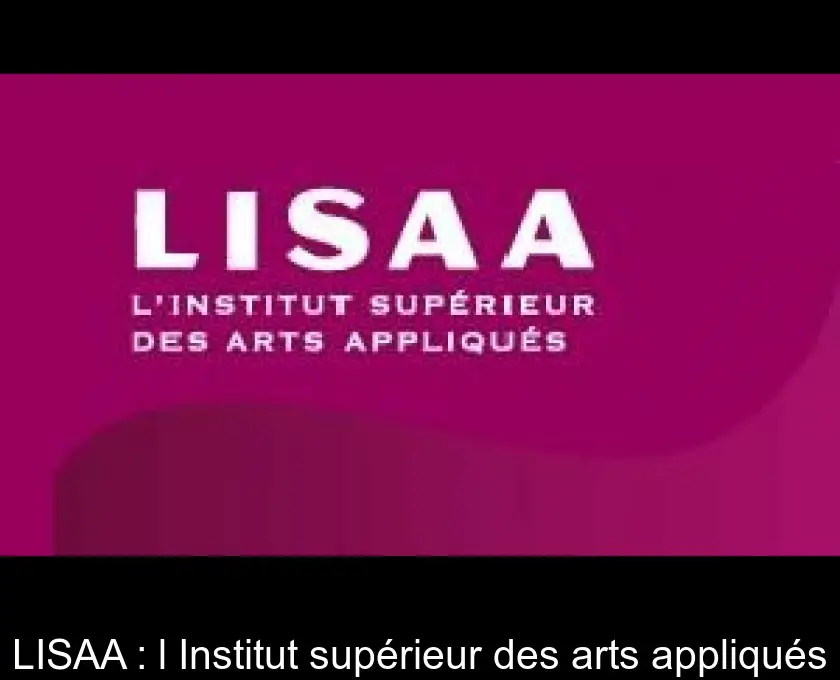 LISAA : l'Institut supérieur des arts appliqués