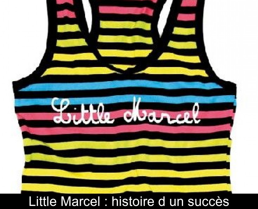 Little Marcel : histoire d'un succès Little Marcel : histoire d'un succès
