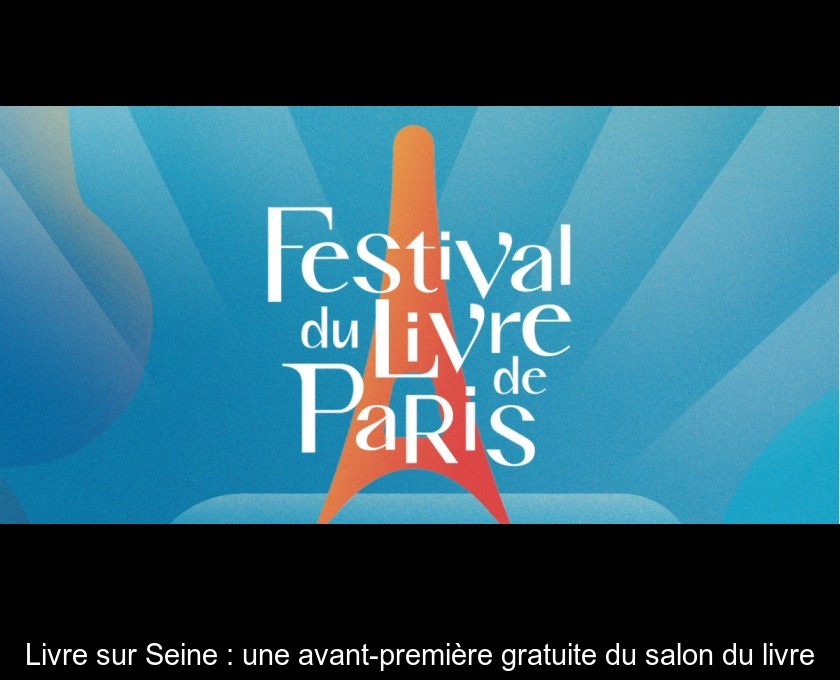 Livre sur Seine : une avant-première gratuite du salon du livre Livre sur Seine : une avant-première gratuite du salon du livre
