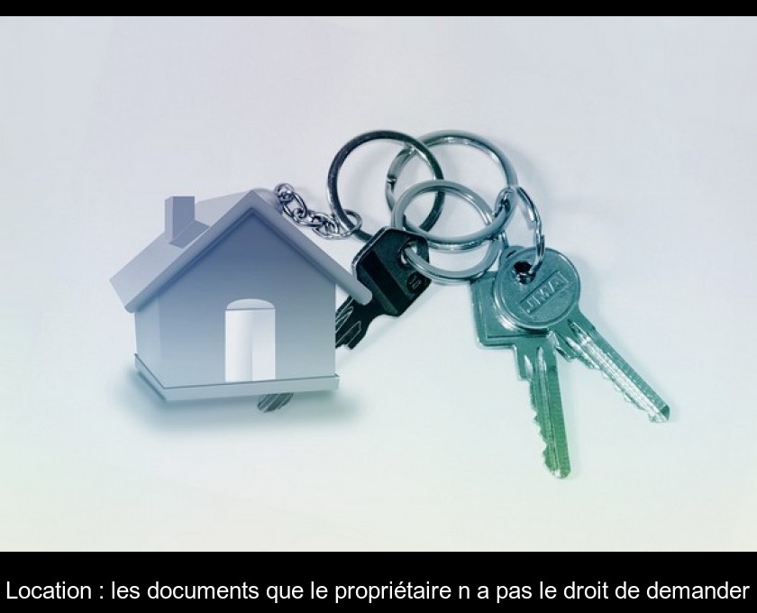 Location : les documents que le propriétaire n'a pas le droit de demander