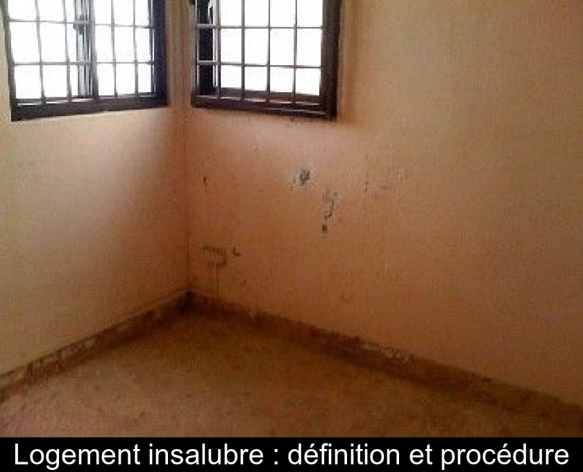 Logement insalubre : définition et procédure Logement insalubre : définition et procédure