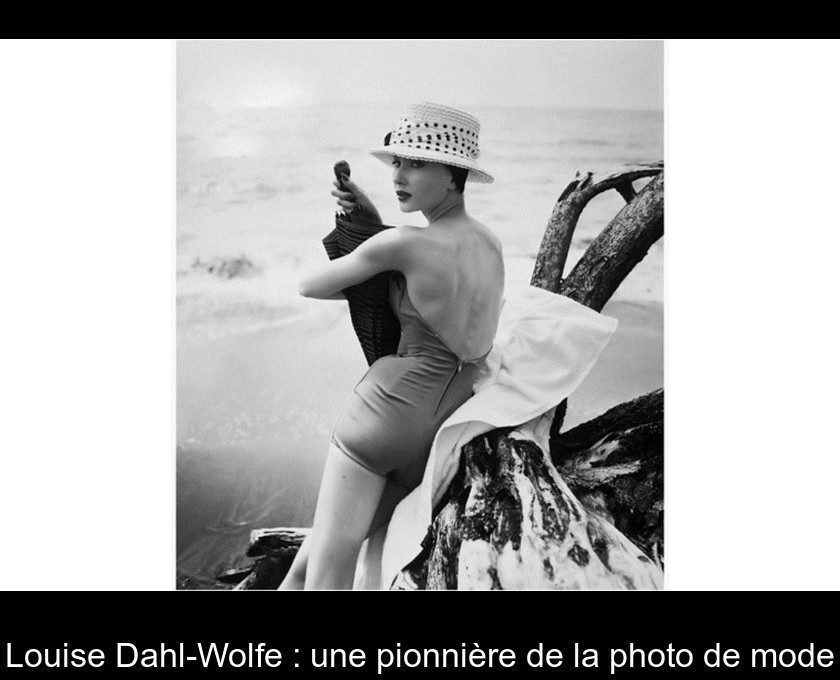 Louise Dahl-Wolfe : une pionnière de la photo de mode Louise Dahl-Wolfe : une pionnière de la photo de mode