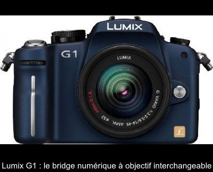 Lumix G1 : le bridge numérique à objectif interchangeable Lumix G1 : le bridge numérique à objectif interchangeable