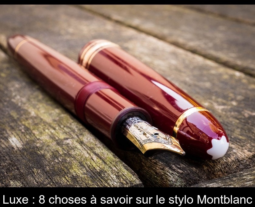 Luxe : 8 choses à savoir sur le stylo Montblanc Luxe : 8 choses à savoir sur le stylo Montblanc