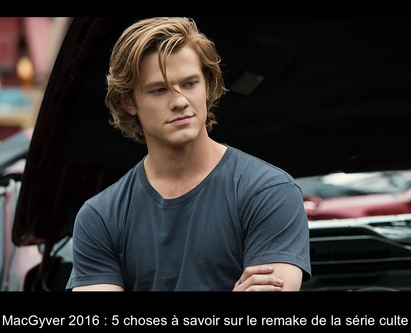 MacGyver 2016 : 5 choses à savoir sur le remake de la série culte MacGyver 2016 : 5 choses à savoir sur le remake de la série culte