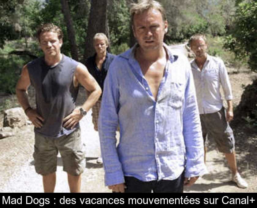 Mad Dogs : des vacances mouvementées sur Canal+ Mad Dogs : des vacances mouvementées sur Canal+