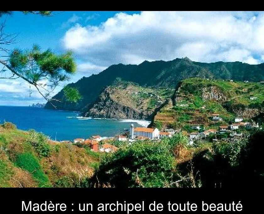 Madère : un archipel de toute beauté Madère : un archipel de toute beauté