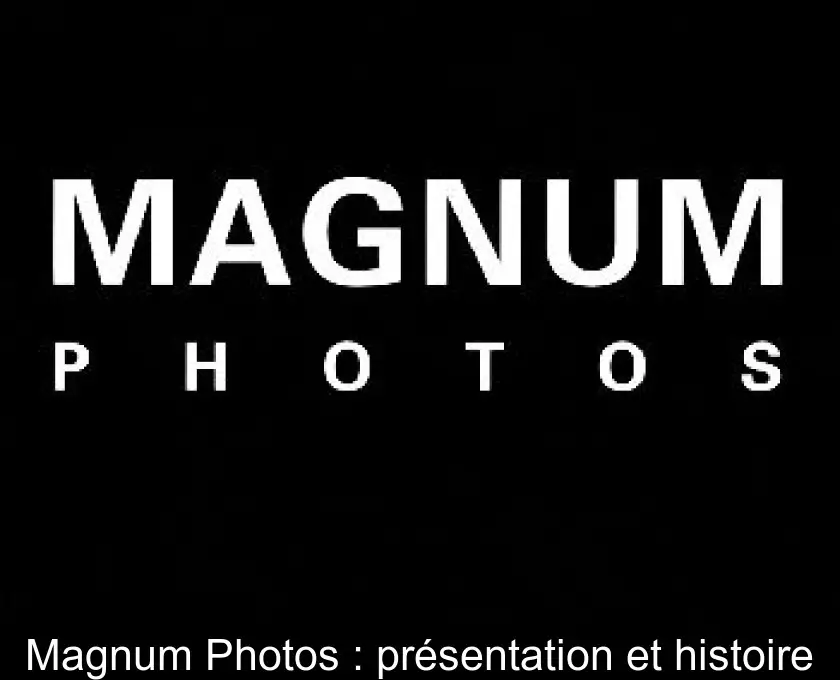 Magnum Photos : présentation et histoire