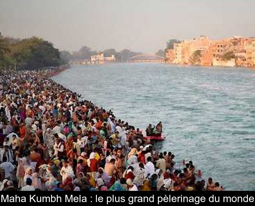 Maha Kumbh Mela : le plus grand pèlerinage du monde Maha Kumbh Mela : le plus grand pèlerinage du monde