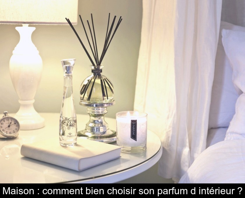 Maison : comment bien choisir son parfum d'intérieur ?