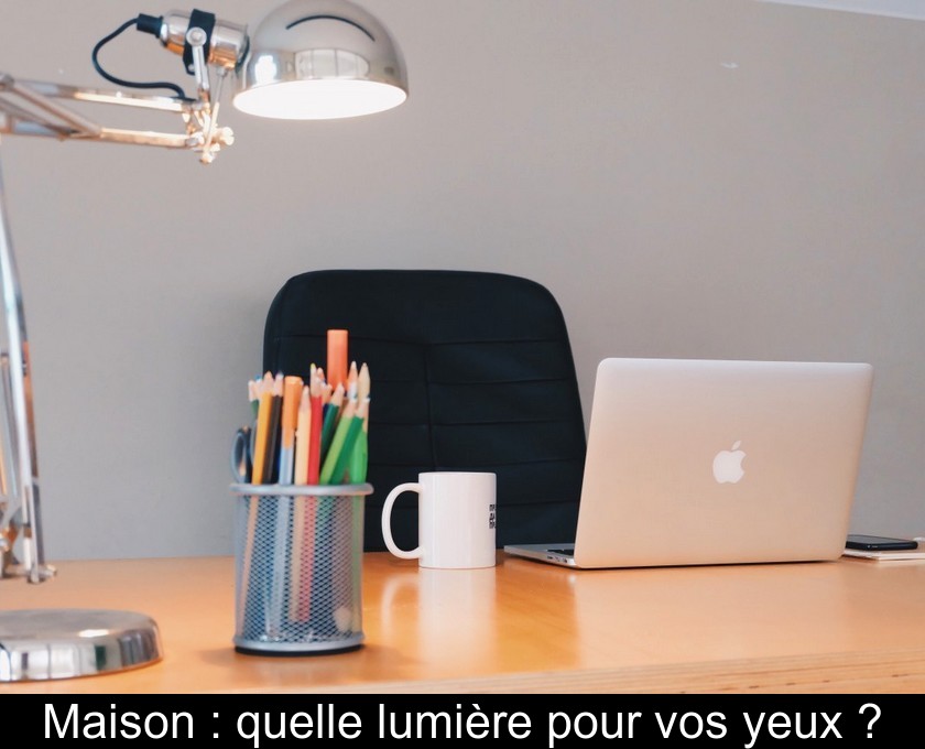 Maison : quelle lumière pour vos yeux ?