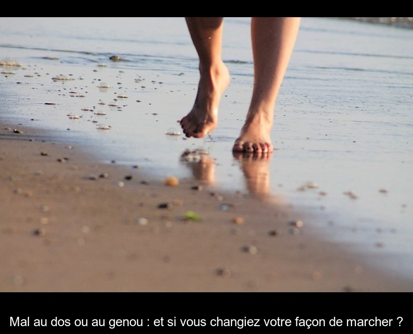 Mal au dos ou au genou : et si vous changiez votre façon de marcher ? Mal au dos ou au genou : et si vous changiez votre façon de marcher ?