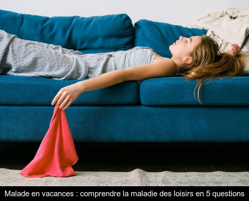 Malade en vacances : comprendre la maladie des loisirs en 5 questions