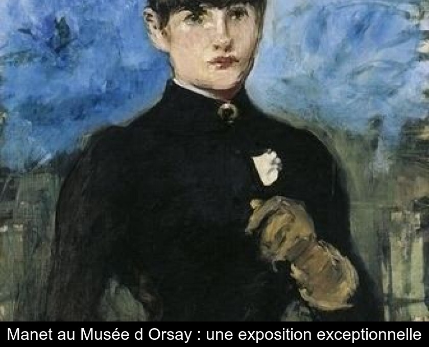 Manet au Musée d'Orsay : une exposition exceptionnelle