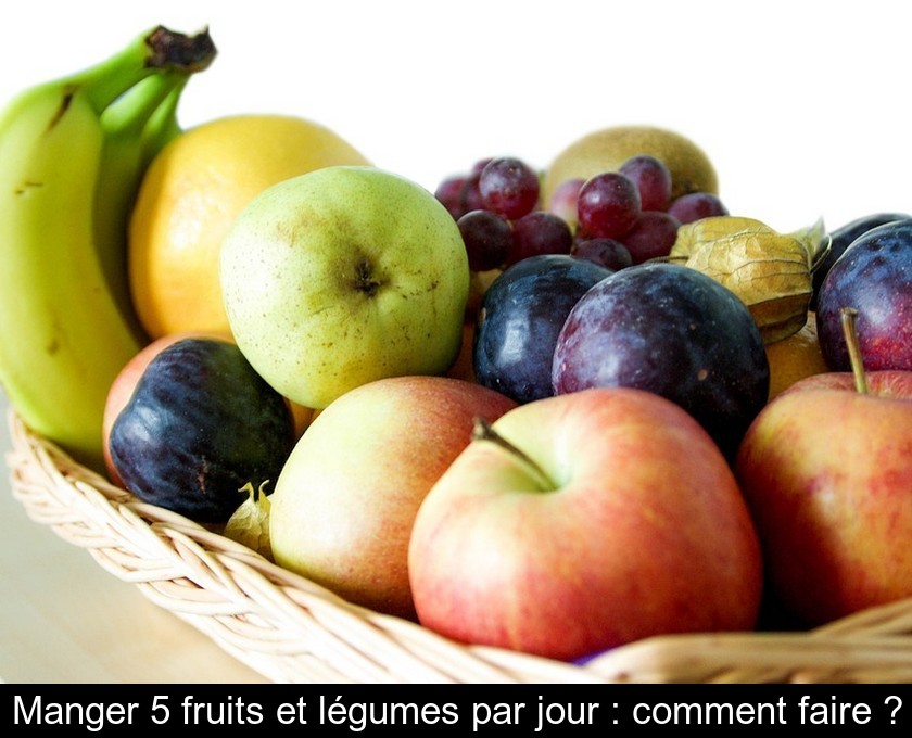 Manger 5 fruits et légumes par jour : comment faire ? Manger 5 fruits et légumes par jour : comment faire ?