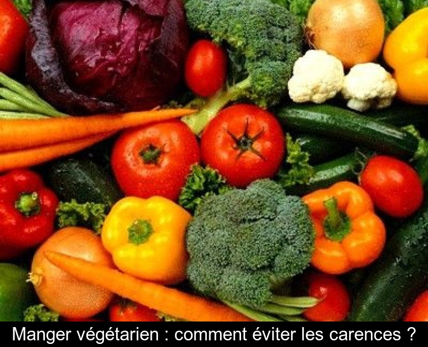Manger végétarien : comment éviter les carences ? Manger végétarien : comment éviter les carences ?