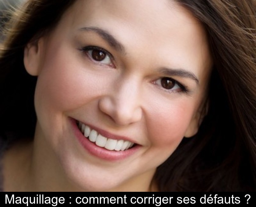 Maquillage : comment corriger ses défauts ? Maquillage : comment corriger ses défauts ?