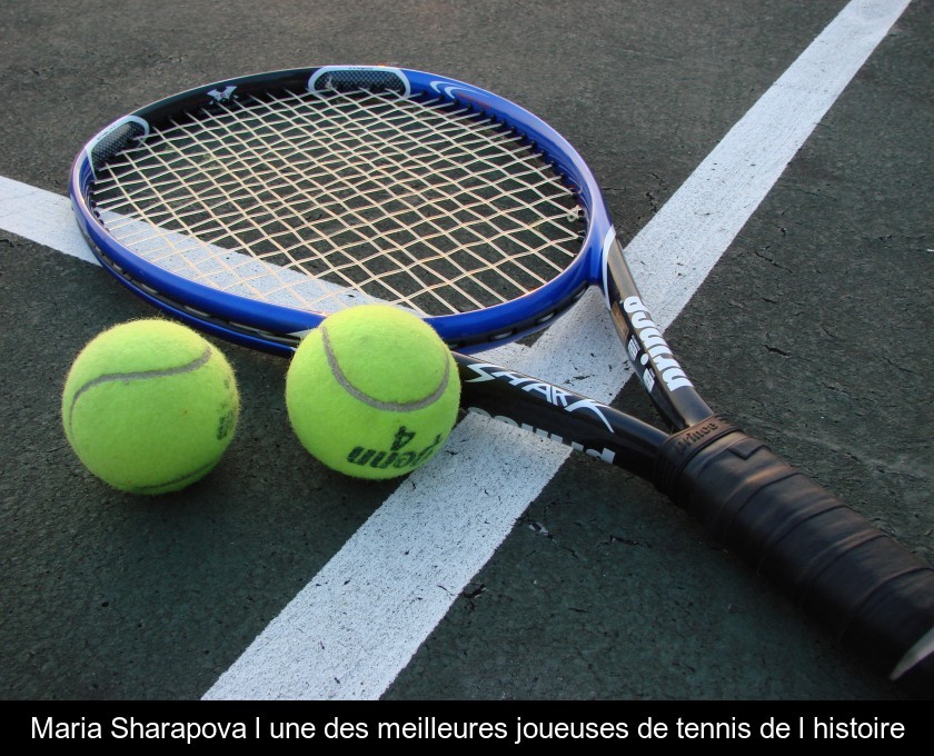 Maria Sharapova l'une des meilleures joueuses de tennis de l'histoire Maria Sharapova l'une des meilleures joueuses de tennis de l'histoire