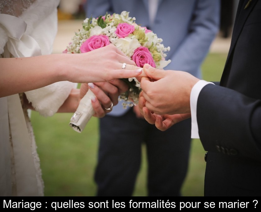 Mariage : quelles sont les formalités pour se marier ? Mariage : quelles sont les formalités pour se marier ?
