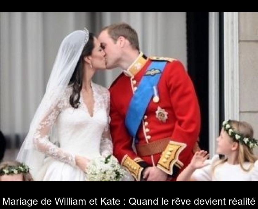 Mariage de William et Kate : Quand le rêve devient réalité Mariage de William et Kate : Quand le rêve devient réalité