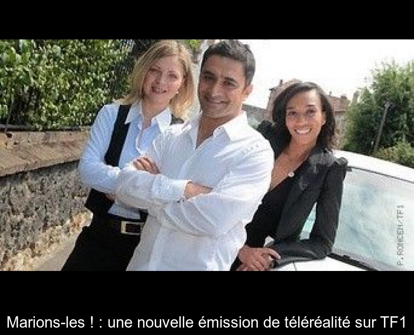 Marions-les ! : une nouvelle émission de téléréalité sur TF1 Marions-les ! : une nouvelle émission de téléréalité sur TF1