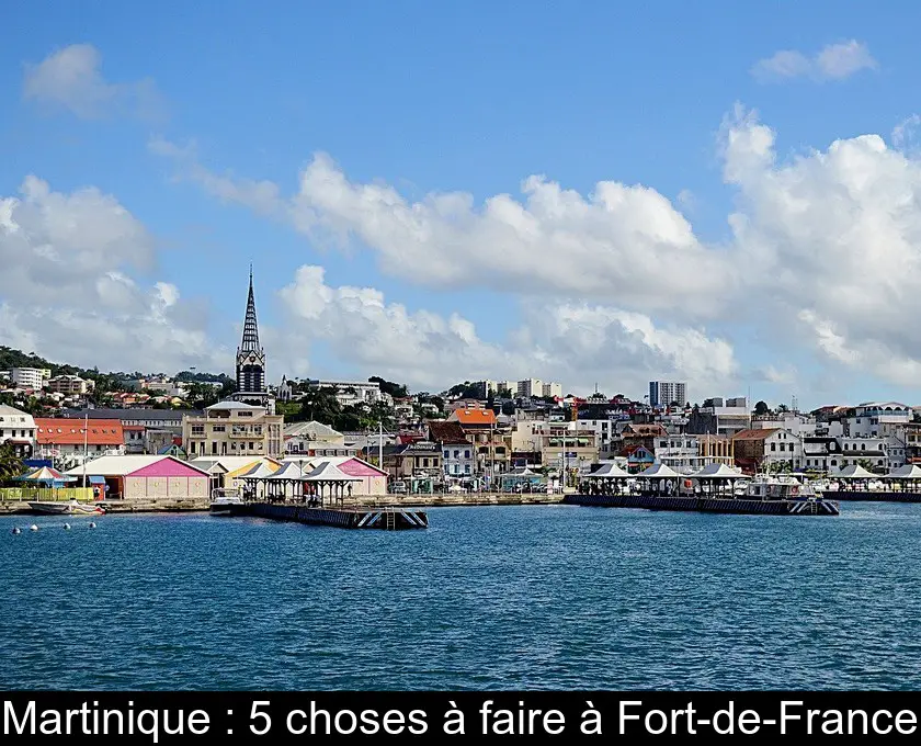 Martinique : 5 choses à faire à Fort-de-France