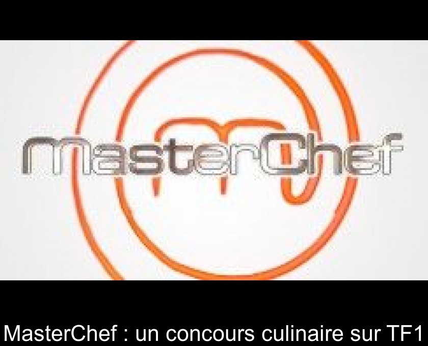 MasterChef : un concours culinaire sur TF1 MasterChef : un concours culinaire sur TF1
