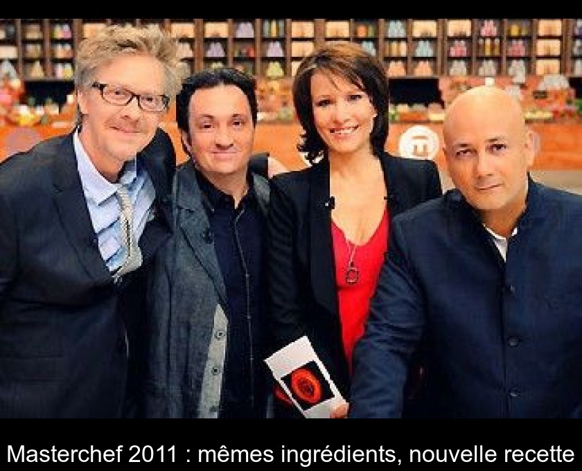 Masterchef 2011 : mêmes ingrédients, nouvelle recette Masterchef 2011 : mêmes ingrédients, nouvelle recette