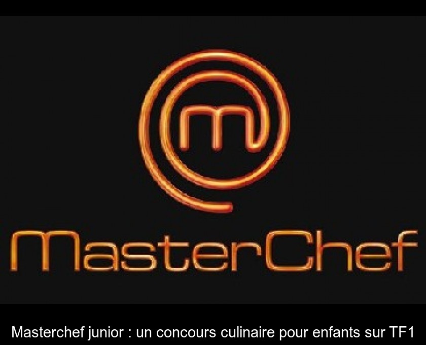 Masterchef junior : un concours culinaire pour enfants sur TF1 Masterchef junior : un concours culinaire pour enfants sur TF1